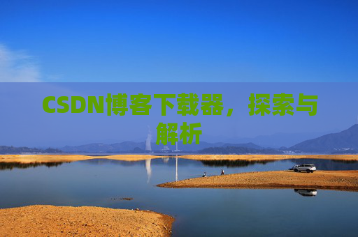 CSDN博客下载器，探索与解析