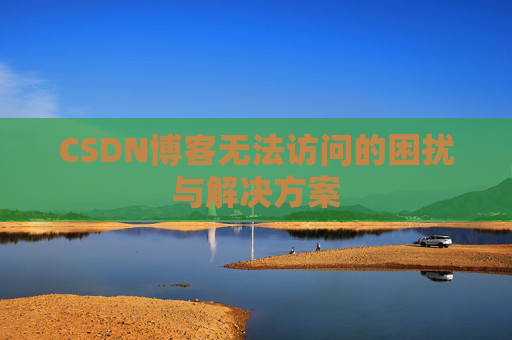 CSDN博客无法访问的困扰与解决方案
